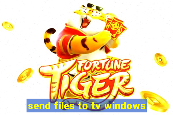 send files to tv windows